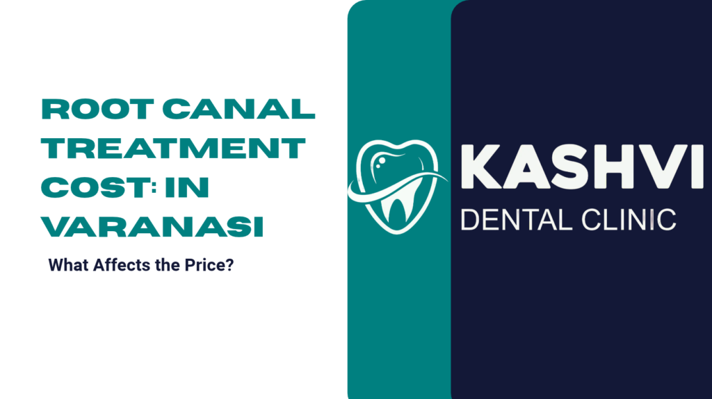 Root Canal Treatment Cost in Varanasi: What Affects the Price?